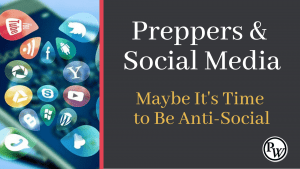 Preppers and Social Media – Maybe It’s Time to Get Anti-Social