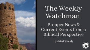 Weekly Watchman – Prepper News & Current Events